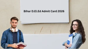 Bihar D.El.Ed Admit Card 2026: Download Hall Ticket, Exam Dates & Complete Guide