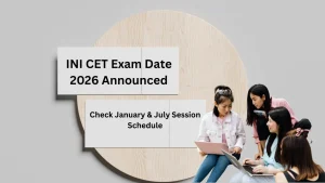 INI CET Exam Date 2026 Announced: Check January & July Session Schedule